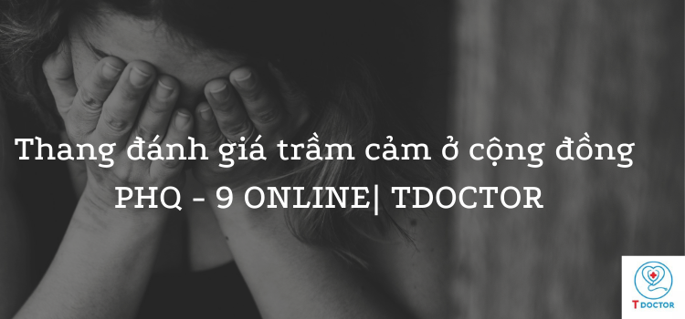 Thang đánh giá trầm cảm ở cộng đồng PHQ - 9 ONLINE| TDOCTOR